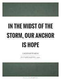 In The Midst Of The Storm Our Anchor Is Hope Picture Quotes