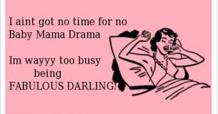 Bitter Baby Mama Drama Quotes Ain T Nobody Got Time For The Baby Mama Drama Baby Mama Drama Baby Mama Drama Quotes Baby Mama