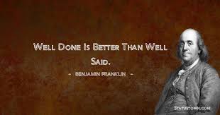 Well Done Is Better Than Well Said Benjamin Franklin Quotes