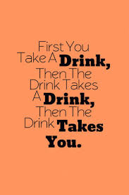 Alcoholism is a devastating, potentially fatal disease. Top Drinking Alcohol Slogans Quotes Funny Centralofsuccess