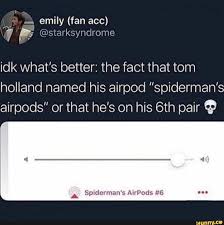 Idk What S Better The Fact That Tom Holland Named His Airpod Spidermah S Airpods Or That He S On His 6th Pair Q Spiclcrman S Airpods G A Ifunny Tom Holland Meme Names Funny Names