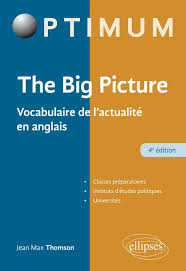 Ces petits textes vont vous permettre d'apprendre l'anglais et de renforcer votre vocabulaire anglais de manière efficace car en contexte. The Big Picture Vocabulaire De L Actualite En Anglais 4e Edition Jean Max Thomson Ellipses Grand Format Dalloz Librairie Paris