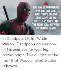 You May Be Wondering Why The Red Suit Well That S So Bad Guys Can T See Me Bleed This Guy S Got The Right Idea He Wore The Brown Pants Deadpool Magicalouote Ww Lgiatlcom