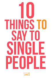 Roasting comes naturally to some people, but for others it's a difficult stretch. 10 Things To Say To Single People Gimme Some Life