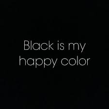 Black And White Vs Color Quotes Quote Black Is My Happy Color Happy Colors Quotes To Live By Words
