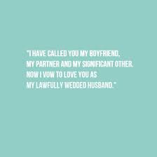 I Have Called You My Boyfriend My Partner And My Significant Other Now I Vow To Love You Funny Wedding Vows Wedding Vows To Husband Wedding Ceremony Readings