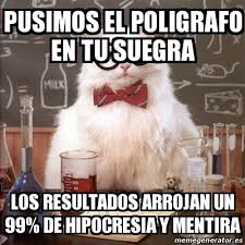 Eu sei porque vi no poligrafo. Meme Chemistry Cat Pusimos El Poligrafo En Tu Suegra Los Resultados Arrojan Un 99 De Hipocresia Y Mentira 14373543