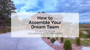 Proudly built in the usa. How To Assemble Your Dream Team For Your Colorado Custom Home Gowler Homes Colorado Custom Home Builder