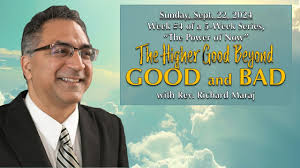 "The Higher Good Beyond Good and Bad" with Rev. Richard Maraj (9.22.2024)