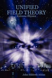 UNIFIED FIELD THEORY: Extreme Physics: Atkins, John Hildreth:  9781847284396: Amazon.com: Books