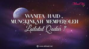 Tetapi peringatan nuzulul quran setiap 17 ramadan di negara kita ini tidak berarti bahwa malam itu adalah lailatul qadar, karena lailatul qadar adanya di 10 malam terakhir bulan ramadan. Wanita Haid Mungkinkah Memperoleh Lailatul Qadr Akhwat Net