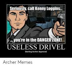 Seriously Call Kenny Loggins You Re In The Danger Zone Useless Drivel Sterling Archer Approved Archer Memes Meme On Me Me