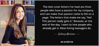 This is the perfect way to express how your specific skills are relevant to the open position. Kathryn Minshew Quote The Best Cover Letters I Ve Read Are From People Who