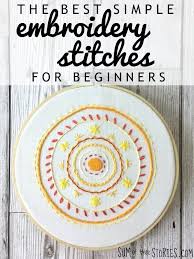 If you're new to embroidery it can be hard to know where to start. The Best Simple Embroidery Stitches For Beginners Sum Of Their Stories Craft Blog