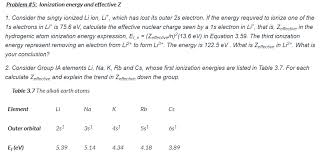The lattice energy of nearly any ionic solid can be calculated figure 8.2 a plot of lattice energy versus the identity of the halide for the lithium, sodium this equation describes the ionization of cesium, so the enthalpy change is the first ionization energy of cesium. Solved Problem 5 Lonization Energy And Effective Z 1 C Chegg Com