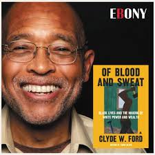 Author Clyde W. Ford releases his new book titled ‘Of Blood and Sweat:  Black Lives and the Making of White Power and Wealth.’ #EBONY sat down with  Ford to discuss the book and the dynamic of wealth, ...