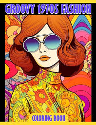 Groovy 1970s Fashion Coloring Book: Vintage Coloring Pages With Incredible  70s Illustrations For Teens, Adults To Have Fun And Unwind