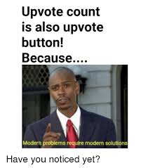Modern problems require modern solutions memes have become the best meme format that can be mold into many other situations. Upvote Count Is Also Upvote Button Because Modern Problems Require Modern Solutions You Meme On Me Me