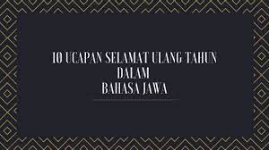 (2) sugeng ambal warsa ingkang kaping 50 kagem bapak bratakesawa. 10 Ucapan Selamat Ulang Tahun Dalam Bahasa Jawa Dekjoko Com