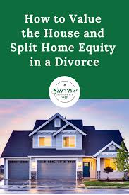 How To Value Your House And Split Equity In Divorce With Images Home Equity Home Equity Line Equity