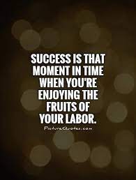 The fruits of your labor will bare the fruits of your success. Fruits Of Labor Quotes Quotesgram