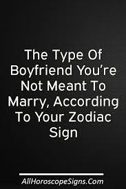 The Type Of Boyfriend You Re Not Meant To Marry According To Your Zodiac Sign Types Of Boyfriends Zodiac Signs