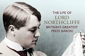 The Chief: The Life of Lord Northcliffe — The Irishman who gave us the  British popular press