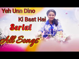Yeh Unn Dino Ki Baat Hai Serial All Songs Yeh Unn Dino Ki Baat Hai Serial New Song Youtube