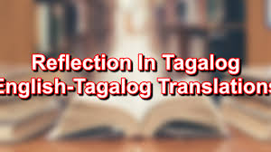 The sentence structure is fairly complicated, and syntax changes depending on the situation, but challenge accepted! Reflection In Tagalog English To Tagalog Translations