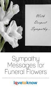 Writing a sympathy message is just as difficult as knowing what to say when someone dies. 19 Comforting Sympathy Messages For Funeral Flowers Lovetoknow Funeral Flower Messages Sympathy Messages Funeral Messages