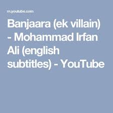 Banjaara Ek Villain Mohammad Irfan Ali English Subtitles Youtube Ek Villain Villain Subtitled