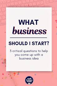 What Business Should I Start 3 Key Questions To Come Up With Your Best Business Idea S Best Business Ideas This Or That Questions Opening A Business