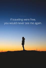 Blazepress If Traveling Were Free You Would Never See Me Travel Quotes Best Travel Quotes Travel Quotes Inspirational