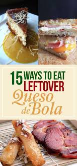 15 Ways To Take Leftover Queso De Bola To The Next Level Queso Food Homemade Cheese