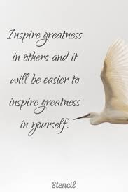 Inspire Greatness In Others And It Will Be Easier To Inspire Greatness In Yourself Inspiring Quotes About Life Best Business Quotes Best Inspirational Quotes