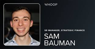 Meet Sam Bauman—a Senior Manager for our Strategic Finance team and a key  decision-maker in financial modeling and strategic thinking here at WHOOP. 