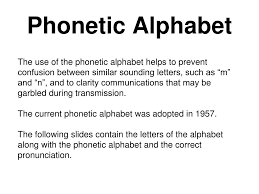 Though often called phonetic alphabets, spelling alphabets have no connection to phonetic transcription the paramount reason is to ensure intelligibility of voice signals over radio links. Ppt Phonetic Alphabet Powerpoint Presentation Free Download Id 3391189