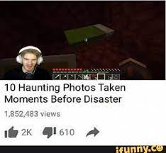 10 photos taken seconds before disaster! 10 Haunting Photos Taken Moments Before Disaster Ifunny Pewdiepie Funny Pewdiepie Meme Youtube Memes