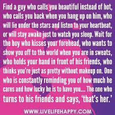 Find A Guy Who Calls You Beautiful Instead Of Hot Who Calls You Back When You Hang Up On Him Who Will Lie Un Inspirational Words Inspirational Quotes Quotes
