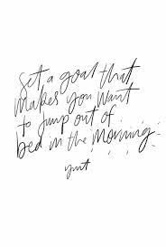 Set A Goal That Makes You Want To Jump Out Of Bed In The Morning Words Quotes Inspirational Words Pretty Words
