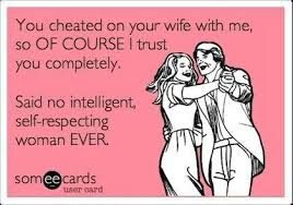 He Cheated On His Wife With You And Then Cheated Many Times On You With Other Women You Honestly Believe He S All Yours You Are So D Sayings Someecards Funny