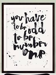 Check to make sure your printer cartridges are sufficient. You Have To Be Odd To Be Number One Quote Wall Art Print In Brush Lettering Black And White And Contemporary Urban Artwork