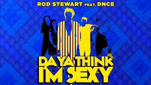 We rock & roll guys thought we where dead meat when that movie and the bee gees came out. Rod Stewart Feat Dnce Da Ya Think I M Sexy Youtube
