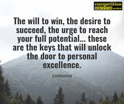Competition Success Review The Will To Win The Desire To Succeed The Urge To Reach Your Full Potential These Are The Keys That Will Unlock The Door To Personal Excellence Confucius