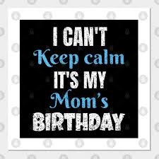 To make her think of you every day, check out practical mother's day gifts, and if you waited until the. I Can T Keep Calm It S My Mom S Birthday Gift Mother Birthday Gifts Posters And Art Prints Teepublic