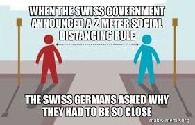 Images & videos related to switzerland. When The Swiss Government Announced A 2 Meter Social Distancing Rule The Swiss Germans Asked Why They Had To Be So Close Make A Meme