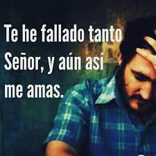 Te He Fallado Oh Dios Mio Cuantas Veces Te Fallado Y Aun Asi Sigues Con Los Brazos Abiertos De Amor Por Mi Cuantas Ve Pedir Perdon Senor Frases Cristianas