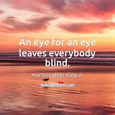 An Eye For An Eye Leaves Everybody Blind Idlehearts