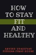 HOW TO STAY FIT AND HEALTHY