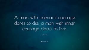 Hope you'll find the inspiration and wisdom you need to slow down and accept what's happening. Lao Tzu Quote A Man With Outward Courage Dares To Die A Man With Inner Courage Dares To Live Lao Tzu Quotes Courage Quotes Lao Tzu